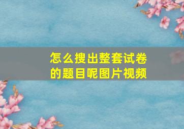 怎么搜出整套试卷的题目呢图片视频