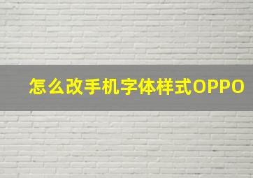 怎么改手机字体样式OPPO