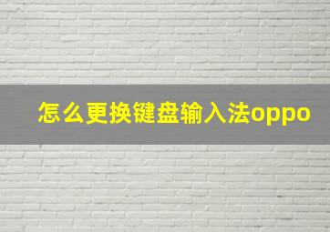 怎么更换键盘输入法oppo