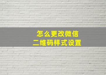 怎么更改微信二维码样式设置