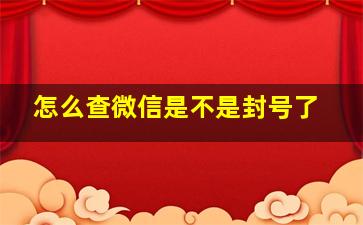 怎么查微信是不是封号了