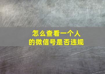 怎么查看一个人的微信号是否违规