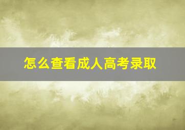 怎么查看成人高考录取