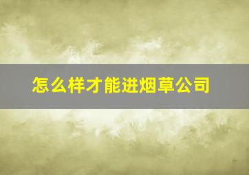 怎么样才能进烟草公司