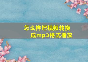 怎么样把视频转换成mp3格式播放