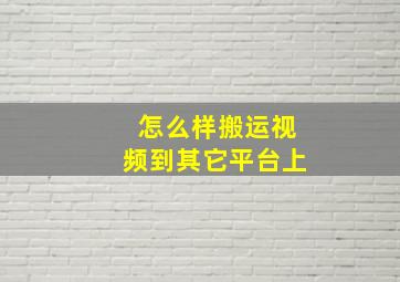 怎么样搬运视频到其它平台上