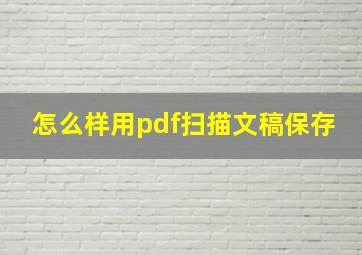 怎么样用pdf扫描文稿保存