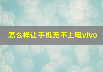 怎么样让手机充不上电vivo