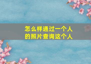 怎么样通过一个人的照片查询这个人