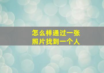 怎么样通过一张照片找到一个人