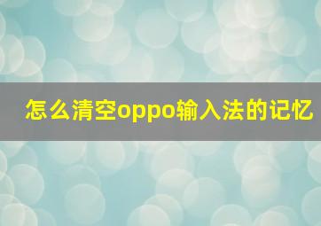 怎么清空oppo输入法的记忆