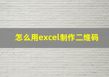 怎么用excel制作二维码