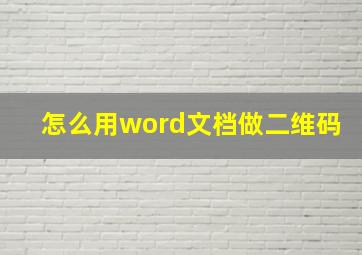 怎么用word文档做二维码