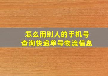 怎么用别人的手机号查询快递单号物流信息