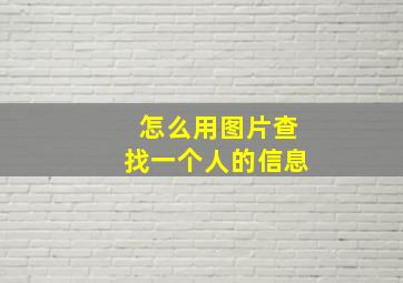 怎么用图片查找一个人的信息