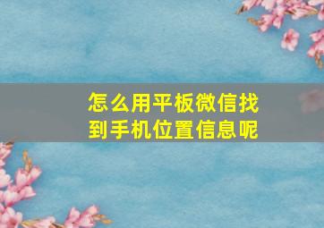 怎么用平板微信找到手机位置信息呢