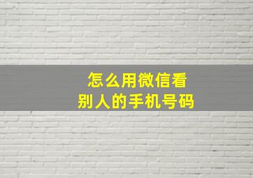 怎么用微信看别人的手机号码