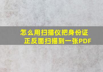 怎么用扫描仪把身份证正反面扫描到一张PDF