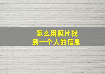 怎么用照片找到一个人的信息