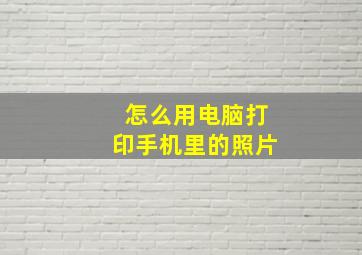 怎么用电脑打印手机里的照片