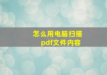 怎么用电脑扫描pdf文件内容