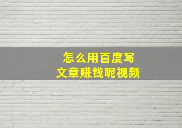 怎么用百度写文章赚钱呢视频