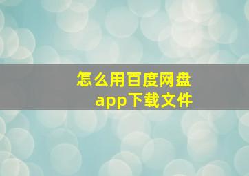 怎么用百度网盘app下载文件