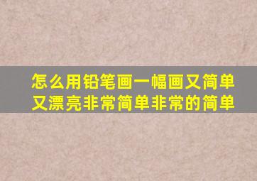 怎么用铅笔画一幅画又简单又漂亮非常简单非常的简单