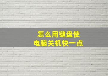 怎么用键盘使电脑关机快一点