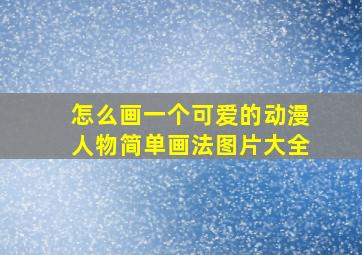 怎么画一个可爱的动漫人物简单画法图片大全