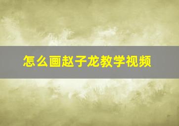 怎么画赵子龙教学视频