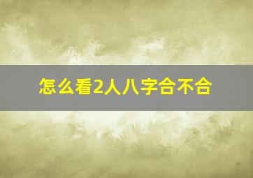 怎么看2人八字合不合