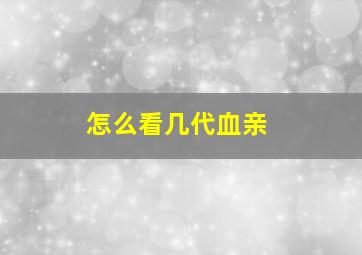 怎么看几代血亲