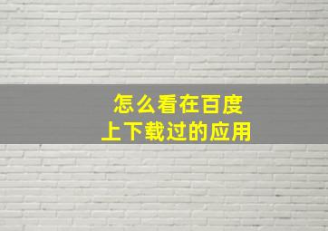 怎么看在百度上下载过的应用