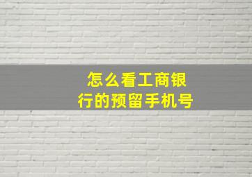 怎么看工商银行的预留手机号