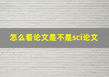 怎么看论文是不是sci论文