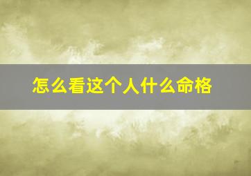 怎么看这个人什么命格