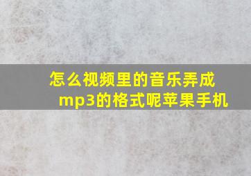 怎么视频里的音乐弄成mp3的格式呢苹果手机