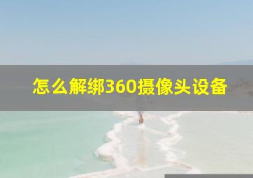 怎么解绑360摄像头设备