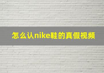 怎么认nike鞋的真假视频