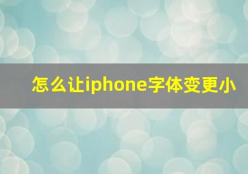 怎么让iphone字体变更小