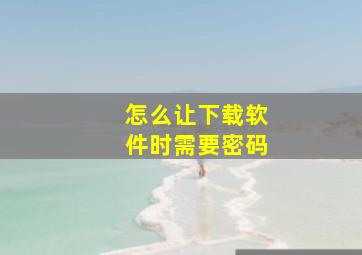 怎么让下载软件时需要密码