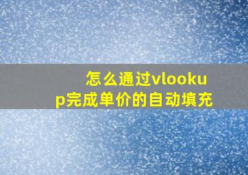 怎么通过vlookup完成单价的自动填充