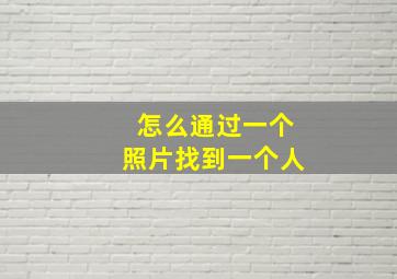 怎么通过一个照片找到一个人