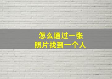 怎么通过一张照片找到一个人