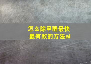 怎么除甲醛最快最有效的方法ai