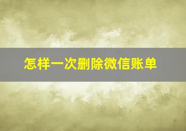 怎样一次删除微信账单