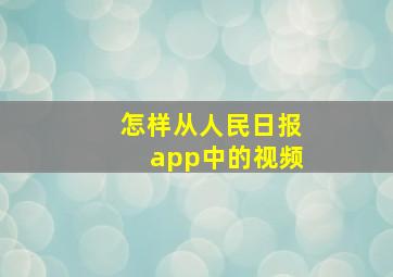 怎样从人民日报app中的视频