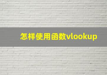 怎样使用函数vlookup