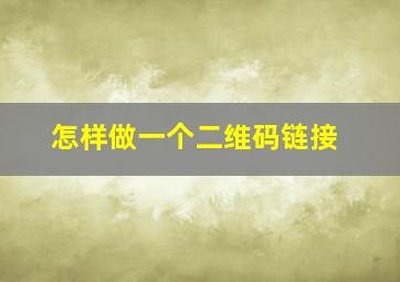 怎样做一个二维码链接